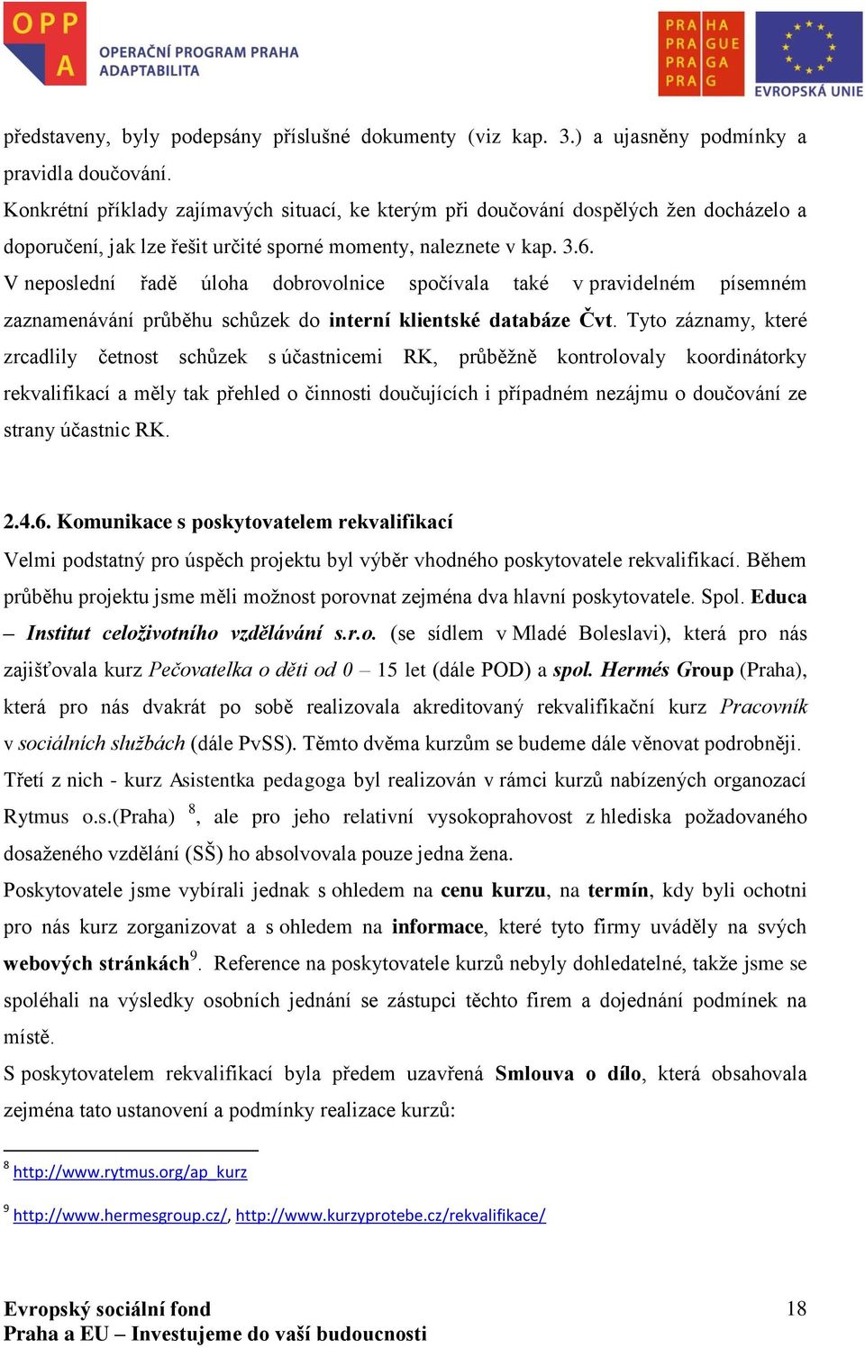 V neposlední řadě úloha dobrovolnice spočívala také v pravidelném písemném zaznamenávání průběhu schůzek do interní klientské databáze Čvt.