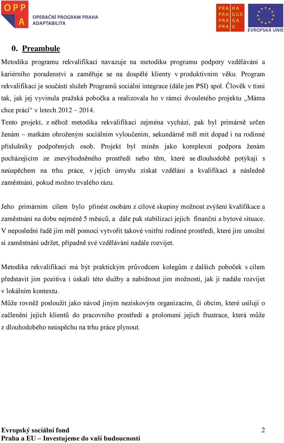 Člověk v tísni tak, jak jej vyvinula pražská pobočka a realizovala ho v rámci dvouletého projektu Máma chce práci v letech 2012 2014.