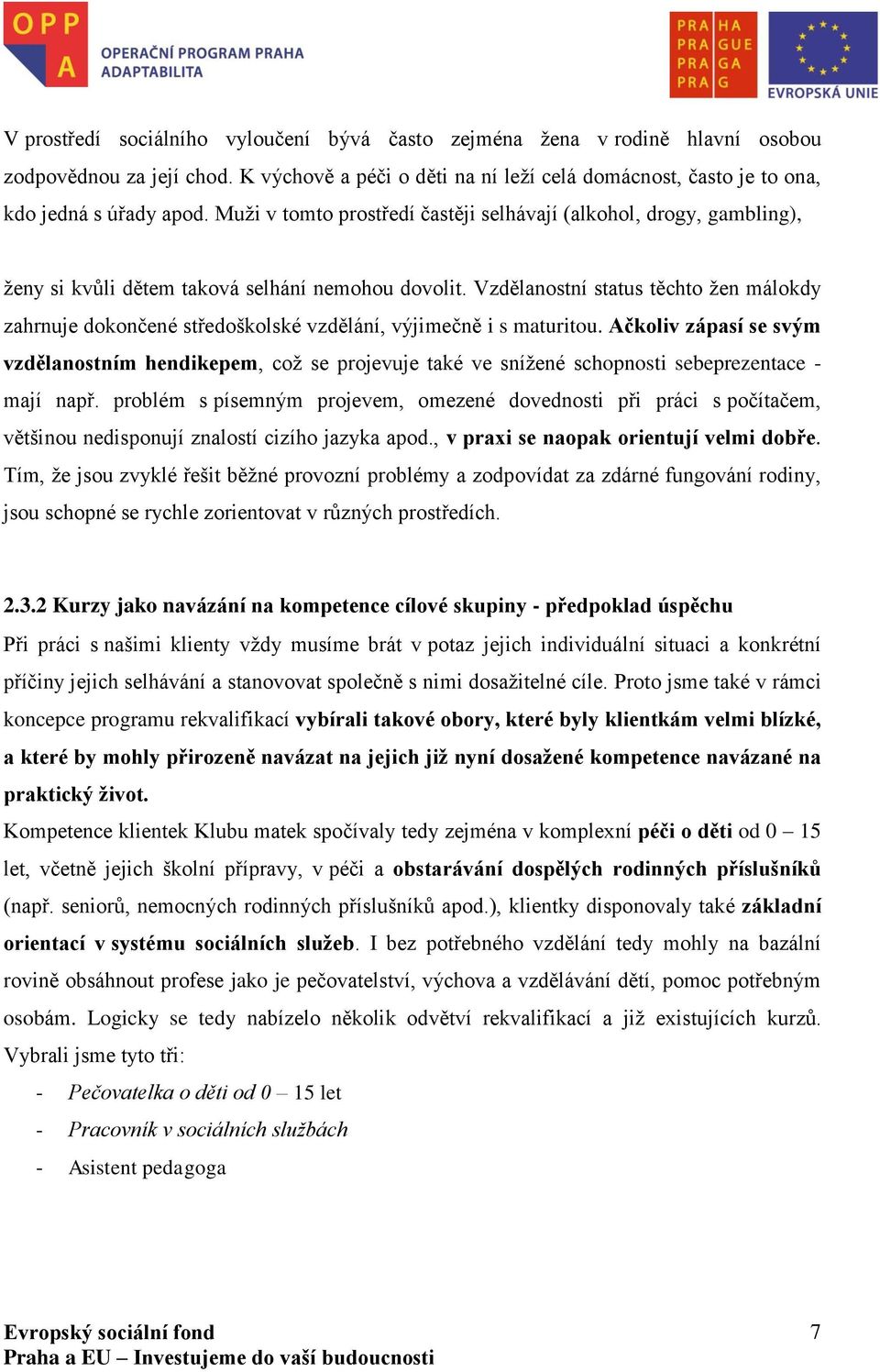 Vzdělanostní status těchto žen málokdy zahrnuje dokončené středoškolské vzdělání, výjimečně i s maturitou.