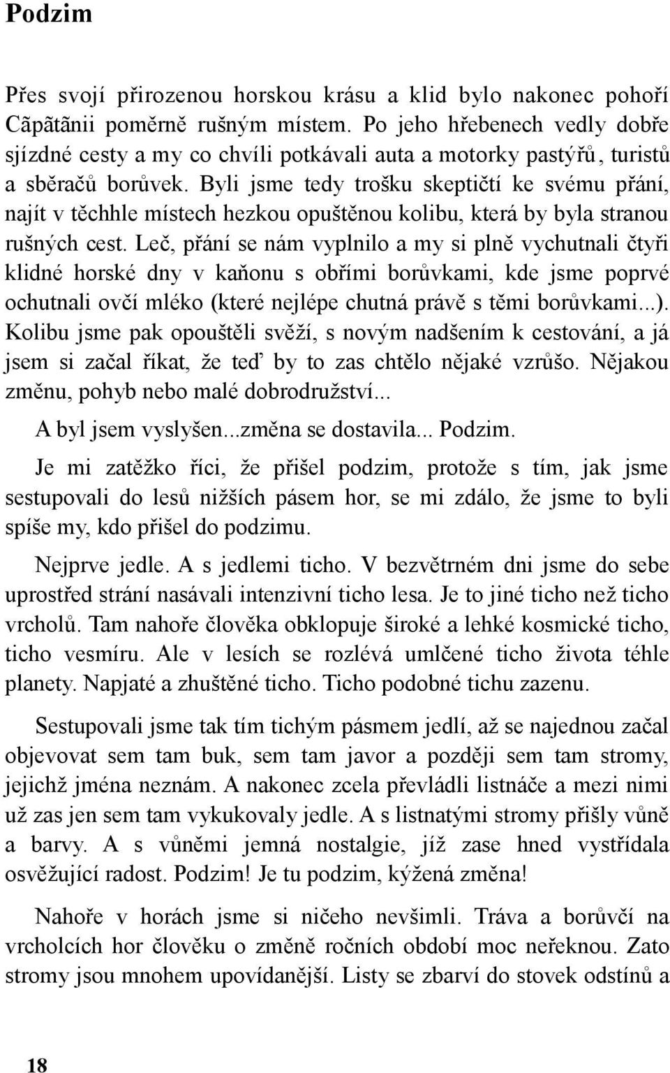 Byli jsme tedy trošku skeptičtí ke svému přání, najít v těchhle místech hezkou opuštěnou kolibu, která by byla stranou rušných cest.