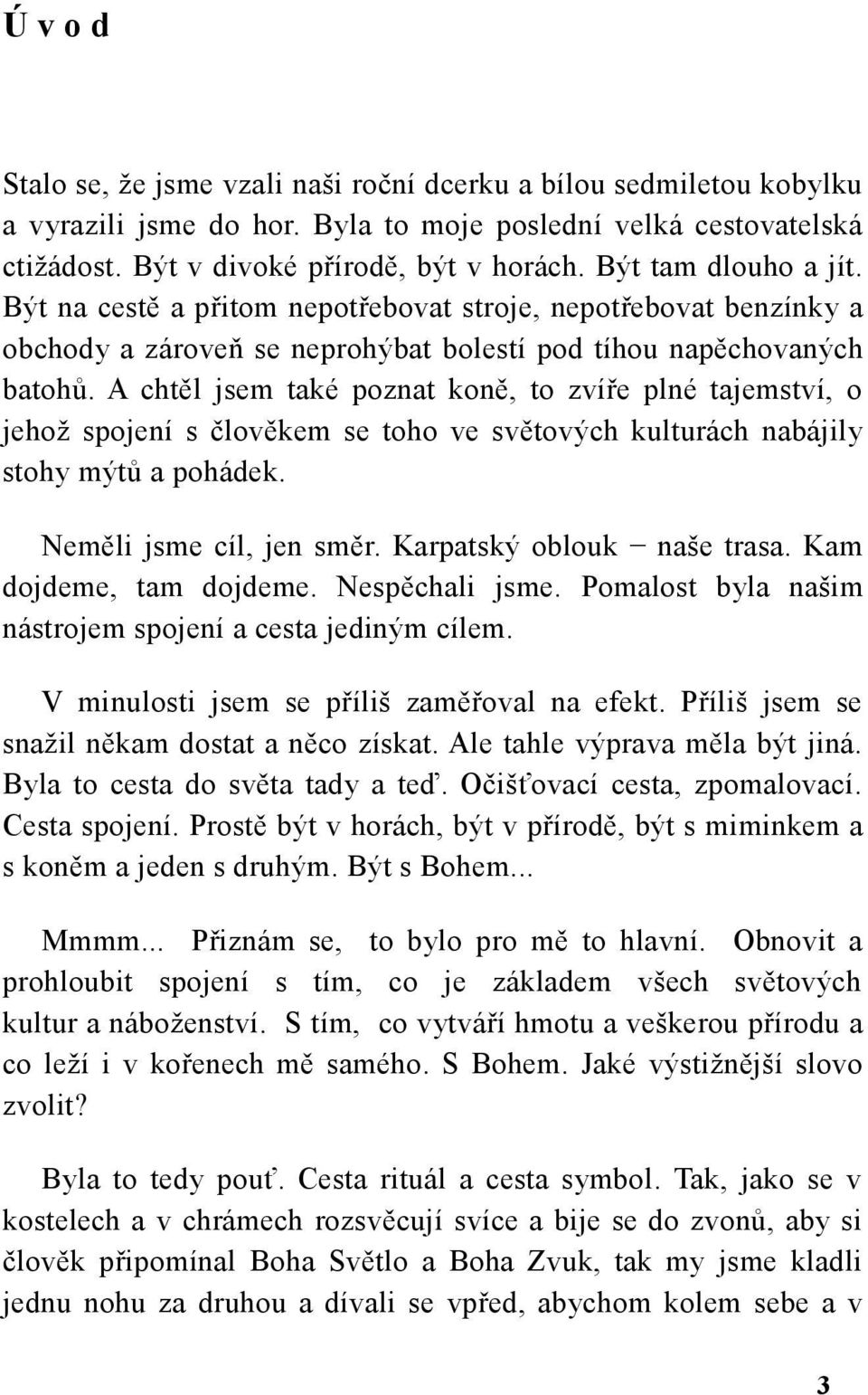 A chtěl jsem také poznat koně, to zvíře plné tajemství, o jehož spojení s člověkem se toho ve světových kulturách nabájily stohy mýtů a pohádek. Neměli jsme cíl, jen směr. Karpatský oblouk naše trasa.