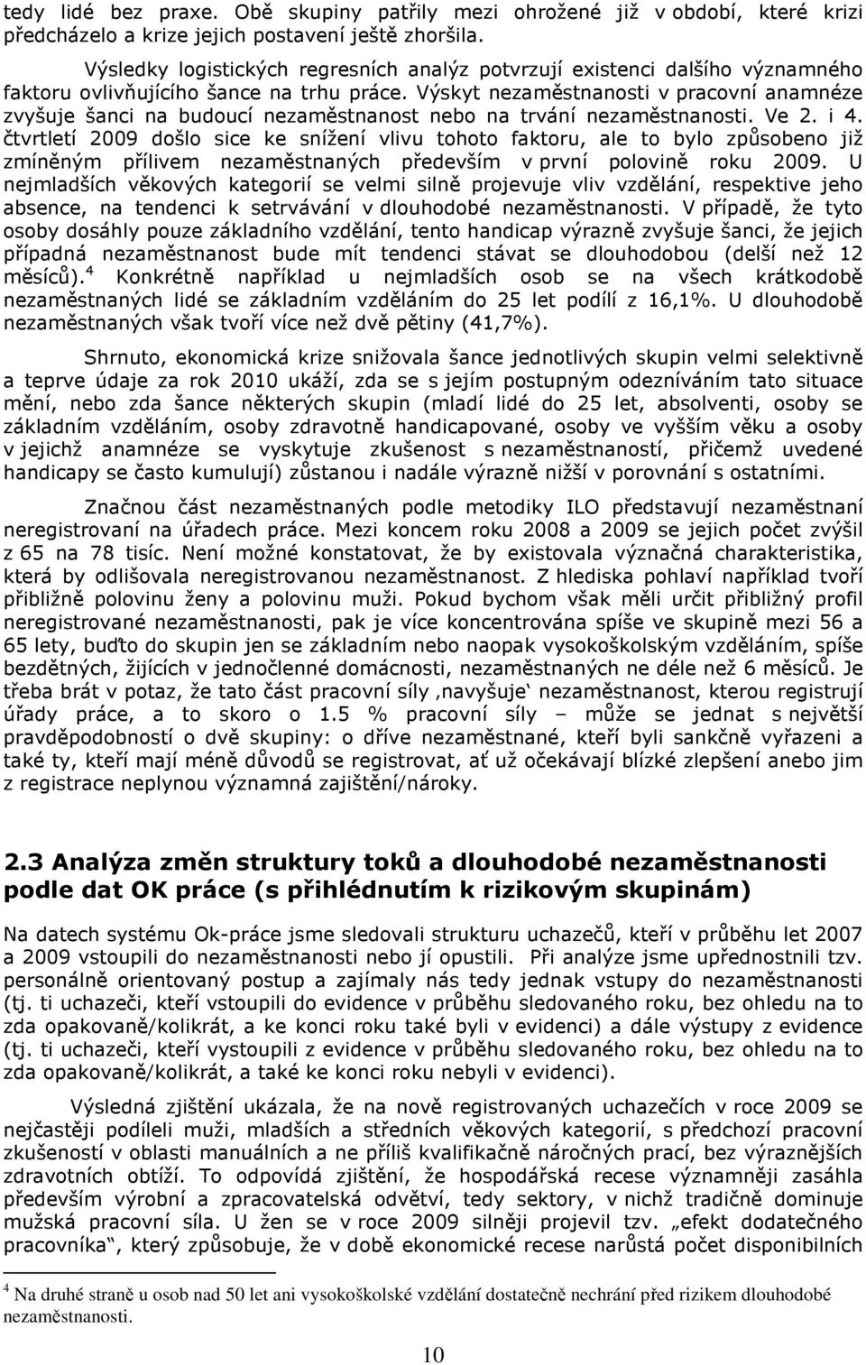 Výskyt nezaměstnanosti v pracovní anamnéze zvyšuje šanci na budoucí nezaměstnanost nebo na trvání nezaměstnanosti. Ve 2. i 4.