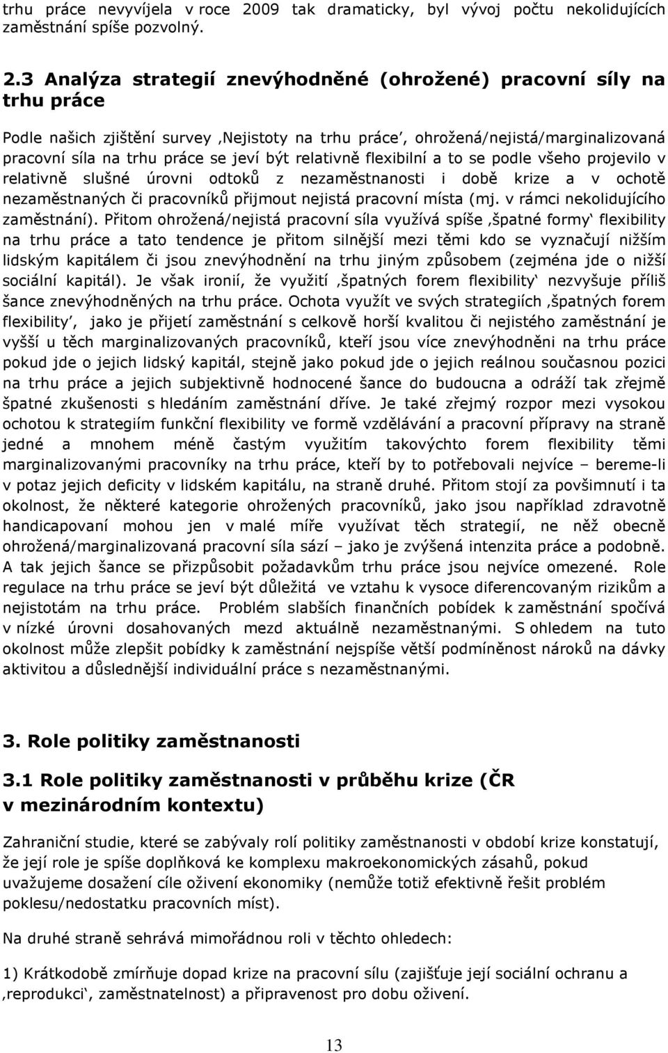 3 Analýza strategií znevýhodněné (ohrožené) pracovní síly na trhu práce Podle našich zjištění survey Nejistoty na trhu práce, ohrožená/nejistá/marginalizovaná pracovní síla na trhu práce se jeví být