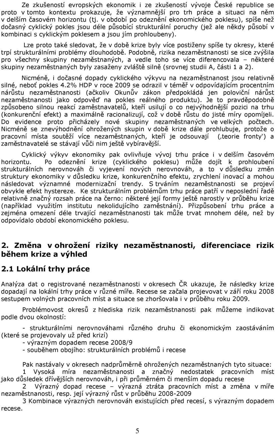 Lze proto také sledovat, že v době krize byly více postiženy spíše ty okresy, které trpí strukturálními problémy dlouhodobě.