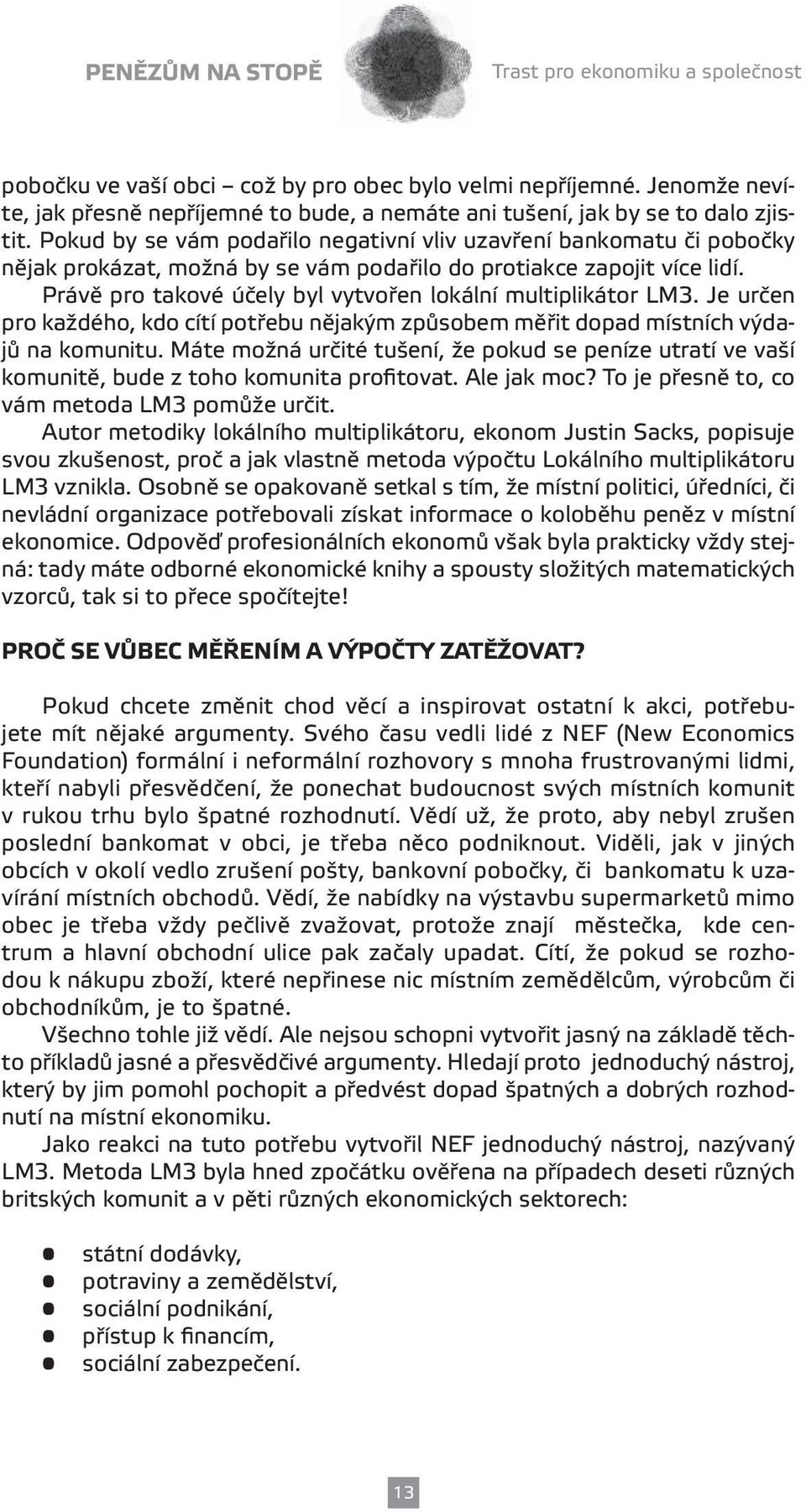 Právě pro takové účely byl vytvořen lokální multiplikátor LM3. Je určen pro každého, kdo cítí potřebu nějakým způsobem měřit dopad místních výdajů na komunitu.