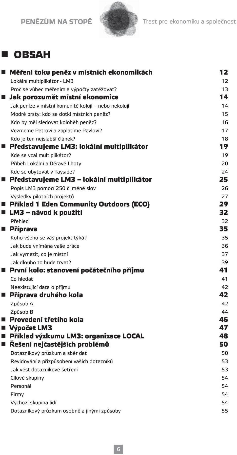 16 Vezmeme Petrovi a zaplatíme Pavlovi? 17 Kdo je ten nejslabší článek? 18 Představujeme LM3: lokální multiplikátor 19 Kde se vzal multiplikátor?