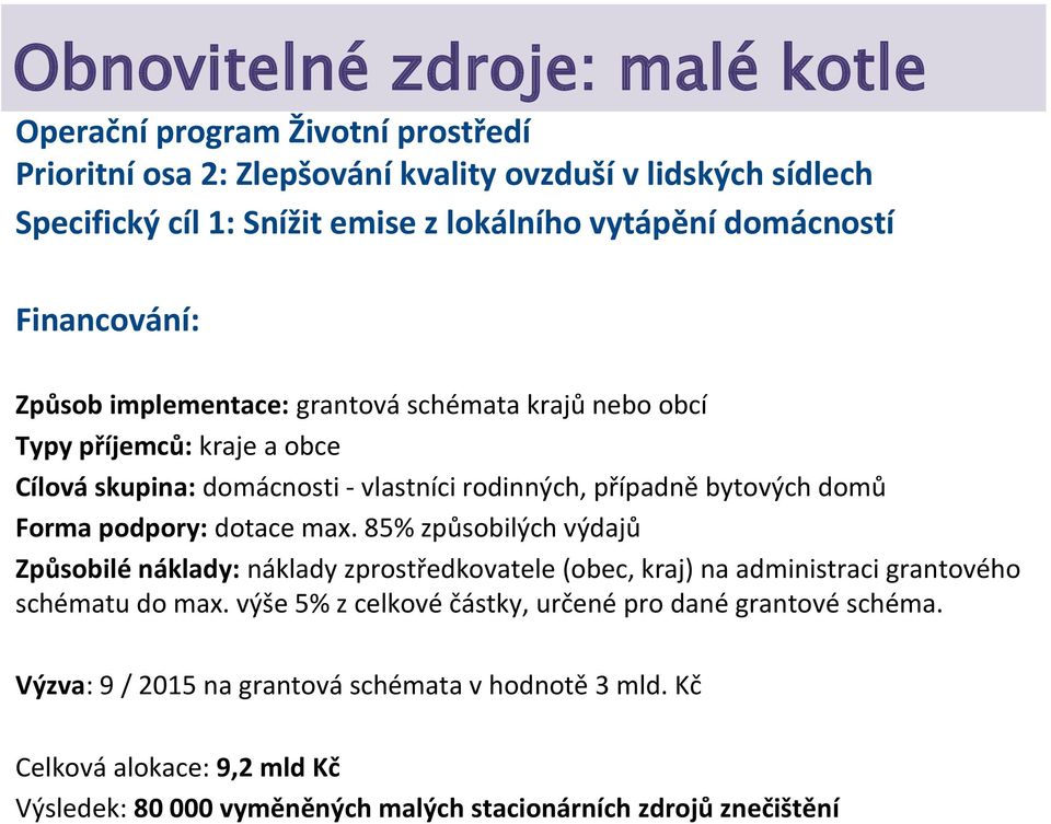 Forma podpory: dotace max. 85% způsobilých výdajů Způsobilé náklady: náklady zprostředkovatele (obec, kraj) na administraci grantového schématu do max.