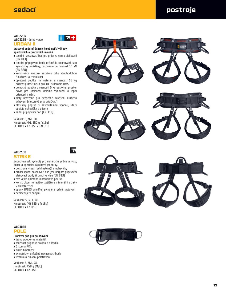 konstrukce úvazku zaručuje jeho dlouhodobou funkčnost a trvanlivost opletená poutka na materiál s nosností 10 kg poskytují dost místa pro 10 ks karabin HMS.