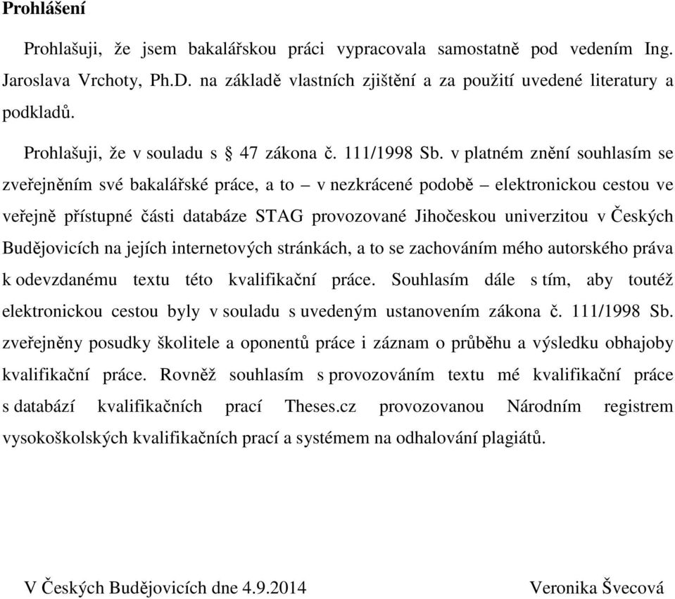 v platném znění souhlasím se zveřejněním své bakalářské práce, a to v nezkrácené podobě elektronickou cestou ve veřejně přístupné části databáze STAG provozované Jihočeskou univerzitou v Českých