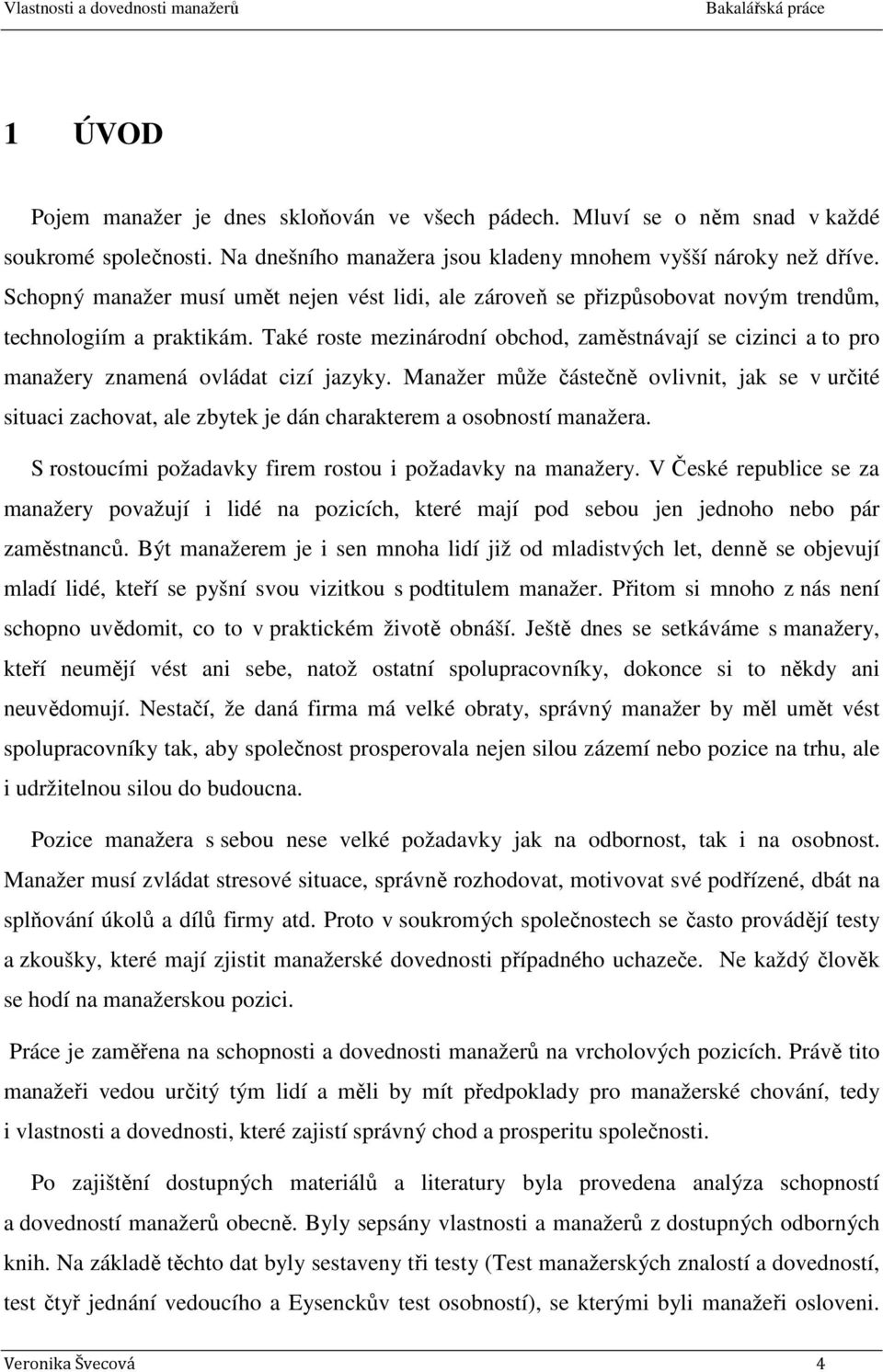 Také roste mezinárodní obchod, zaměstnávají se cizinci a to pro manažery znamená ovládat cizí jazyky.