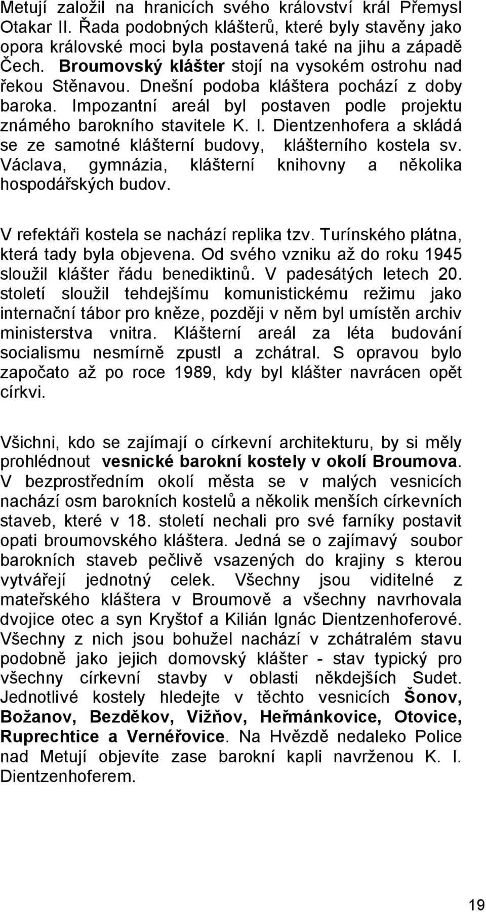 Václava, gymnázia, klášterní knihovny a několika hospodářských budov. V refektáři kostela se nachází replika tzv. Turínského plátna, která tady byla objevena.