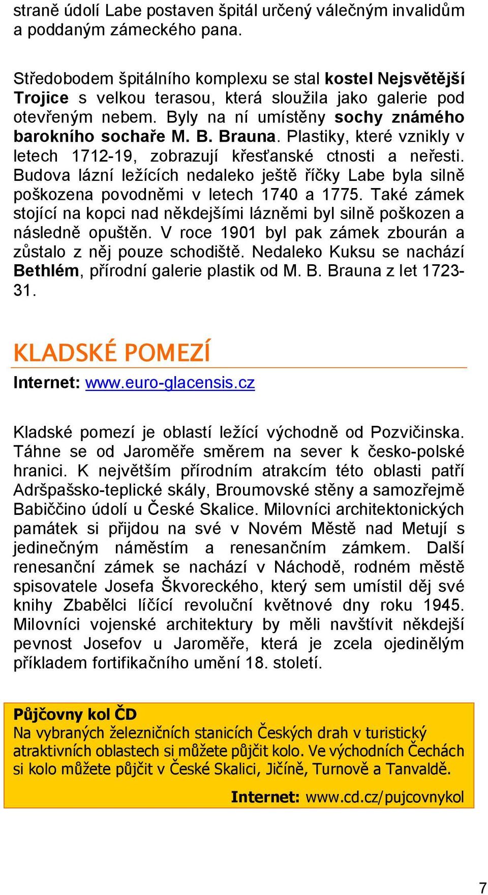 Plastiky, které vznikly v letech 1712-19, zobrazují křesťanské ctnosti a neřesti. Budova lázní ležících nedaleko ještě říčky Labe byla silně poškozena povodněmi v letech 1740 a 1775.