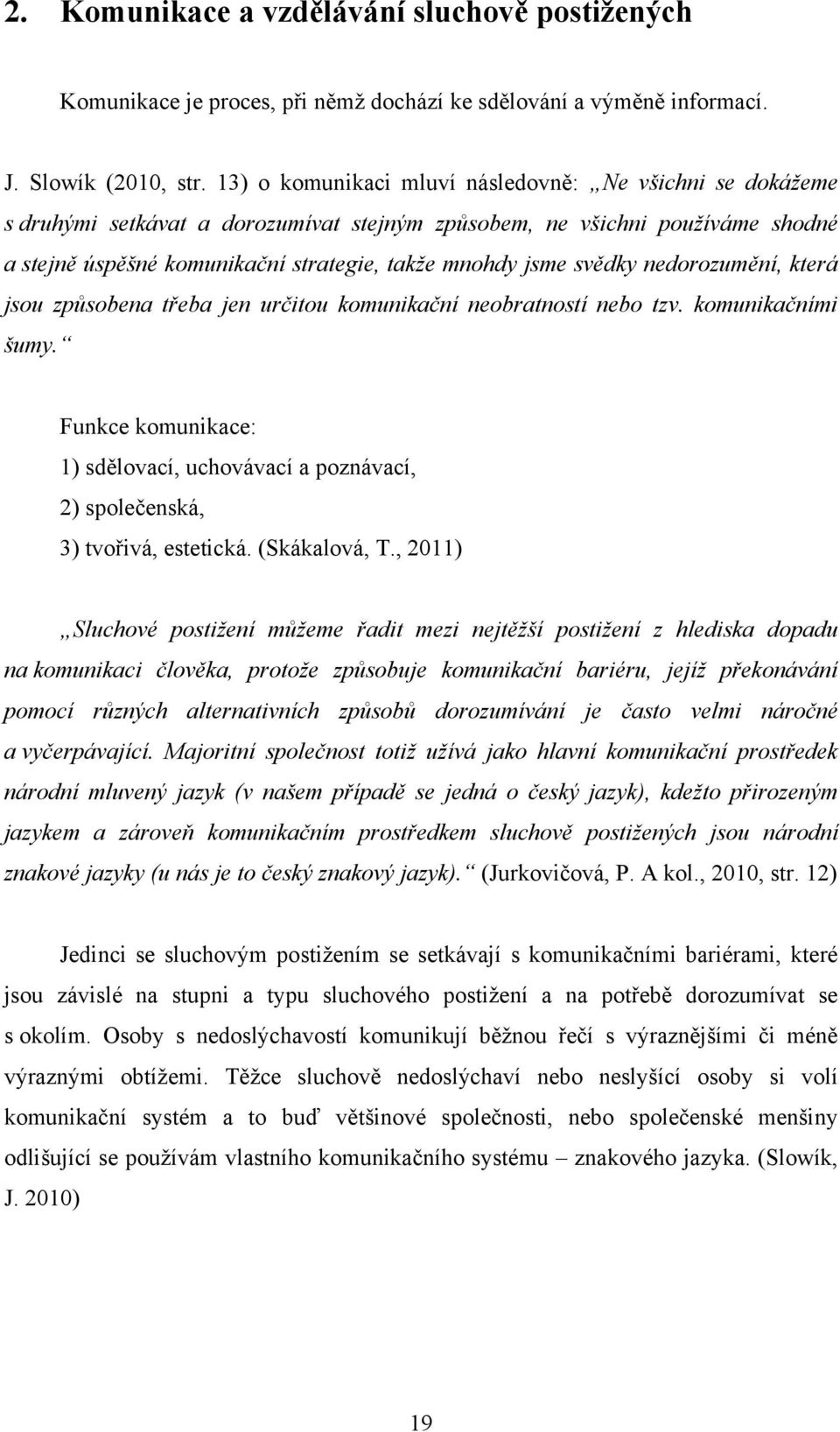 svědky nedorozumění, která jsou způsobena třeba jen určitou komunikační neobratností nebo tzv. komunikačními šumy.