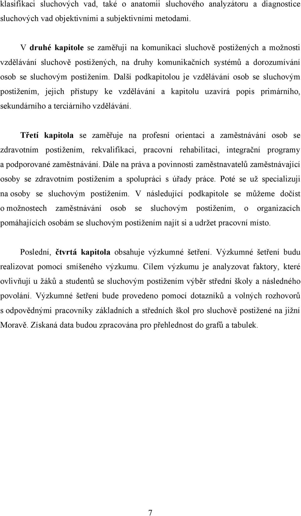 Další podkapitolou je vzdělávání osob se sluchovým postiţením, jejich přístupy ke vzdělávání a kapitolu uzavírá popis primárního, sekundárního a terciárního vzdělávání.