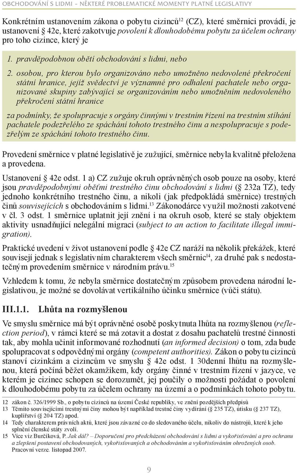 osobou, pro kterou bylo organizováno nebo umožněno nedovolené překročení státní hranice, jejíž svědectví je významné pro odhalení pachatele nebo organizované skupiny zabývající se organizováním nebo