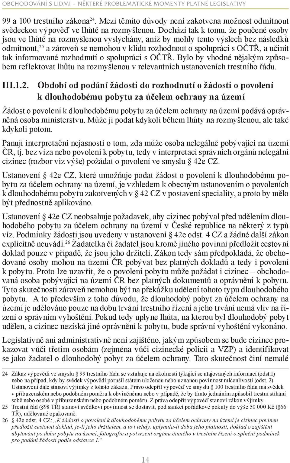 učinit tak informované rozhodnutí o spolupráci s OČTŘ. Bylo by vhodné nějakým způsobem reflektovat lhůtu na rozmyšlenou v relevantních ustanoveních trestního řádu. III.1.2.