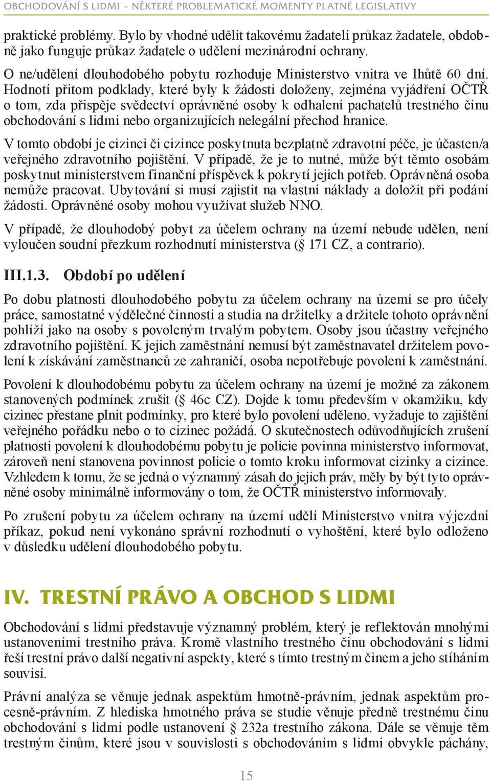 Hodnotí přitom podklady, které byly k žádosti doloženy, zejména vyjádření OČTŘ o tom, zda přispěje svědectví oprávněné osoby k odhalení pachatelů trestného činu obchodování s lidmi nebo