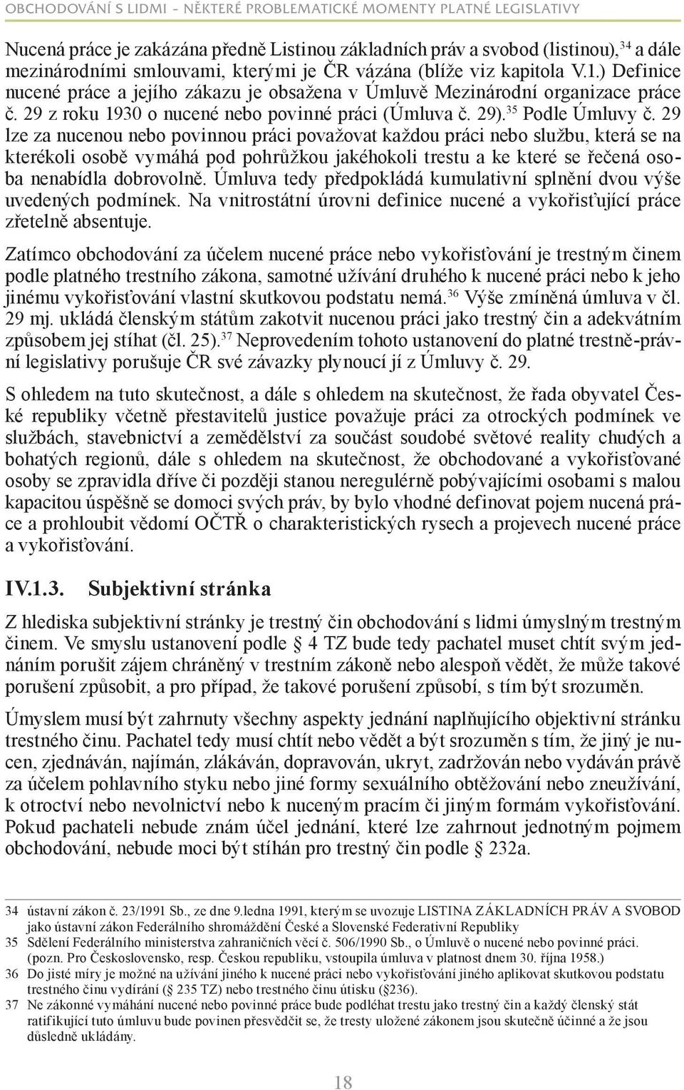 29 lze za nucenou nebo povinnou práci považovat každou práci nebo službu, která se na kterékoli osobě vymáhá pod pohrůžkou jakéhokoli trestu a ke které se řečená osoba nenabídla dobrovolně.