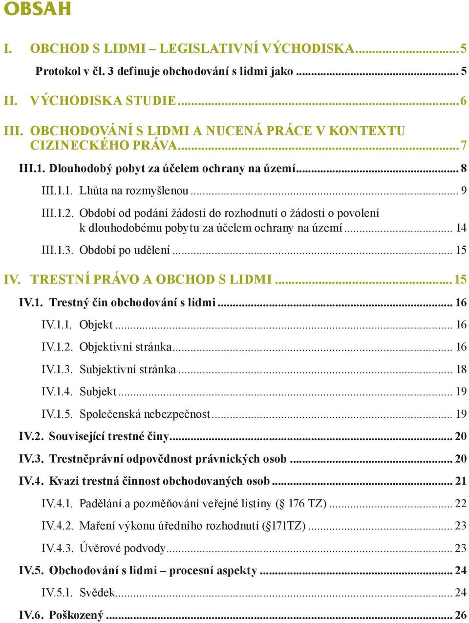 . Období od podání žádosti do rozhodnutí o žádosti o povolení k dlouhodobému pobytu za účelem ochrany na území... 14 III.1.3.. Období po udělení... 15 IV. Trestní právo a obchod s lidmi...15 IV.1.. Trestný čin obchodování s lidmi.