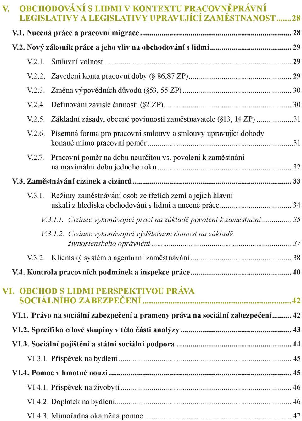 ..31 V.2.6.. Písemná forma pro pracovní smlouvy a smlouvy upravující dohody konané mimo pracovní poměr...31 V.2.7.. Pracovní poměr na dobu neurčitou vs.