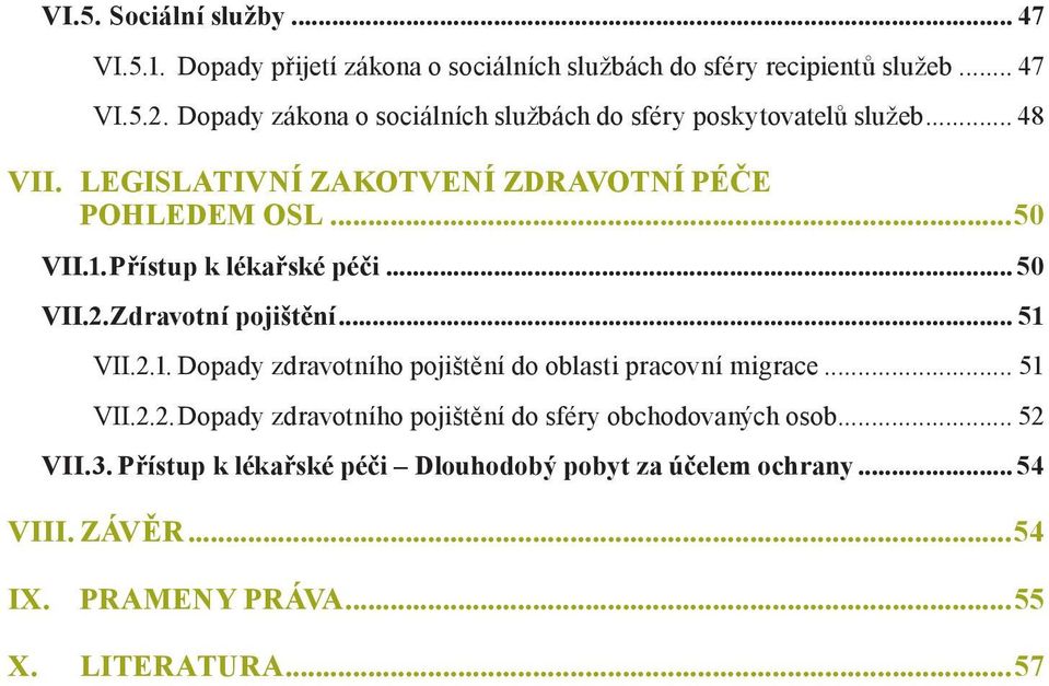 .Přístup k lékařské péči... 50 VII.2..Zdravotní pojištění... 51 VII.2.1..Dopady zdravotního pojištění do oblasti pracovní migrace... 51 VII.2.2..Dopady zdravotního pojištění do sféry obchodovaných osob.