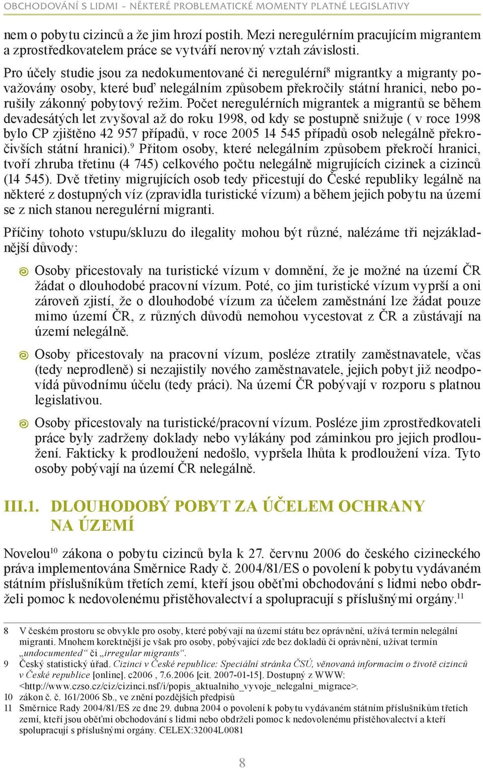 Počet neregulérních migrantek a migrantů se během devadesátých let zvyšoval až do roku 1998, od kdy se postupně snižuje ( v roce 1998 bylo CP zjištěno 42 957 případů, v roce 2005 14 545 případů osob