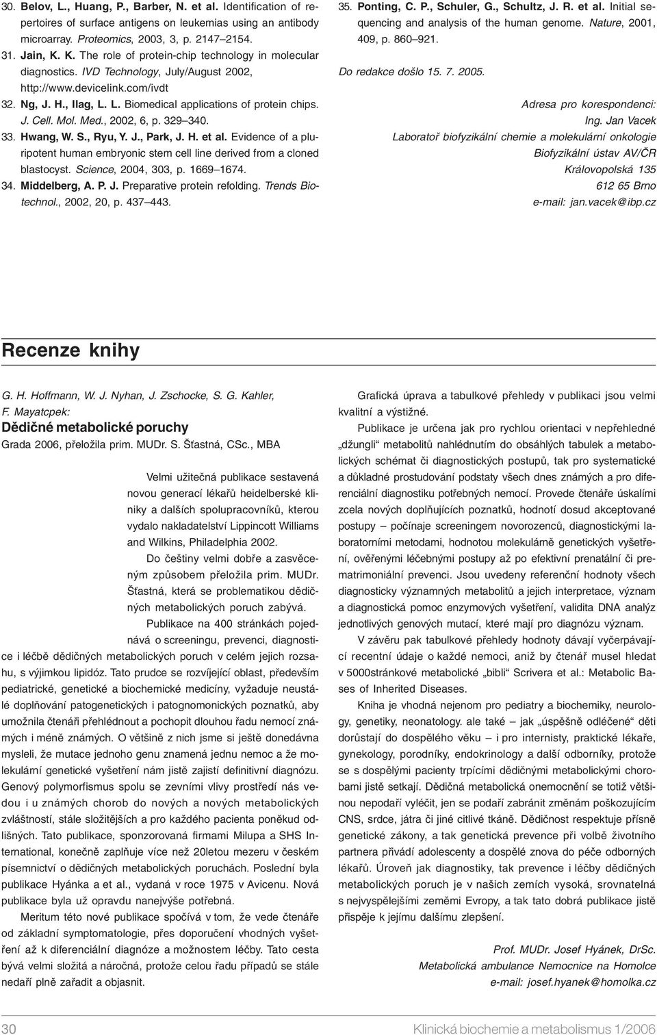 J. Cell. Mol. Med., 2002, 6, p. 329 340. 33. Hwang, W. S., Ryu, Y. J., Park, J. H. et al. Evidence of a pluripotent human embryonic stem cell line derived from a cloned blastocyst.