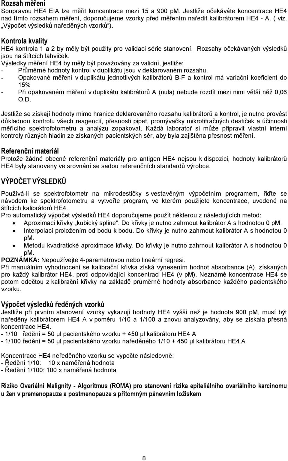 Výsledky měření HE4 by měly být považovány za validní, jestliže: - Průměrné hodnoty kontrol v duplikátu jsou v deklarovaném rozsahu.