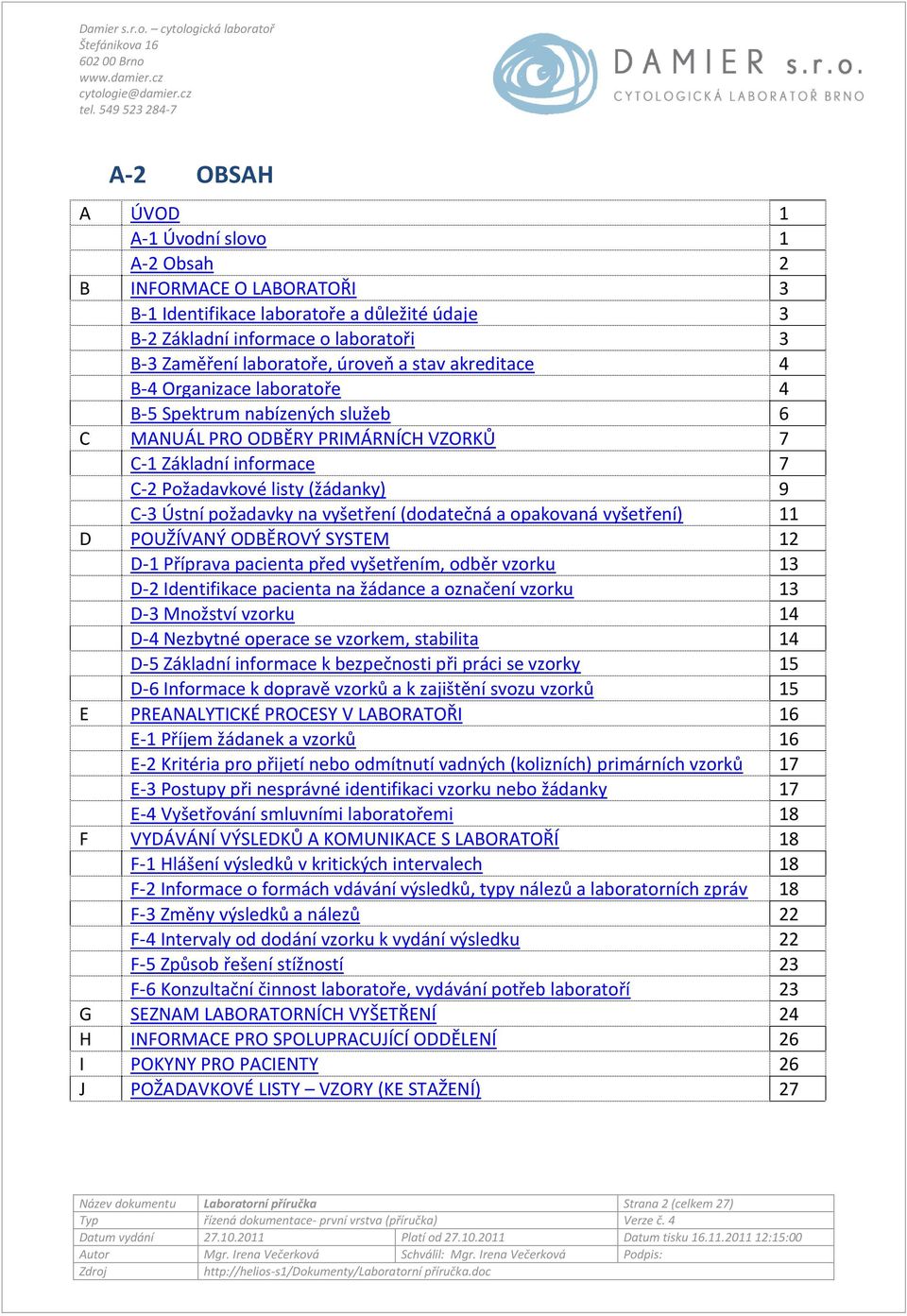 na vyšetření (dodatečná a opakovaná vyšetření) 11 D POUŽÍVANÝ ODBĚROVÝ SYSTEM 12 D-1 Příprava pacienta před vyšetřením, odběr vzorku 13 D-2 Identifikace pacienta na žádance a označení vzorku 13 D-3