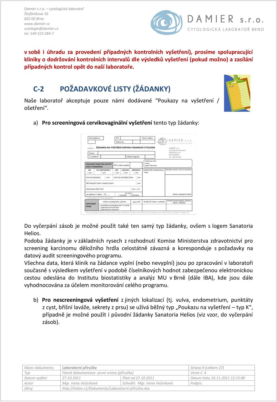 a) Pro screeningová cervikovaginální vyšetření tento typ žádanky: Do vyčerpání zásob je možné použít také ten samý typ žádanky, ovšem s logem Sanatoria Helios.