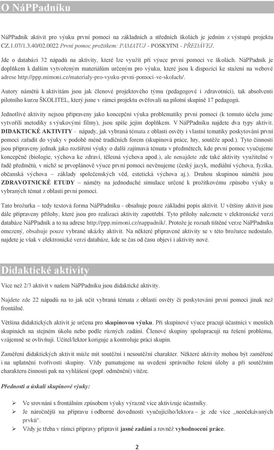 NáPPadník je doplňkem k dalším vytvořeným materiálům určeným pro výuku, které jsou k dispozici ke stažení na webové adrese http://ppp.mimoni.cz/materialy-pro-vyuku-prvni-pomoci-ve-skolach/.