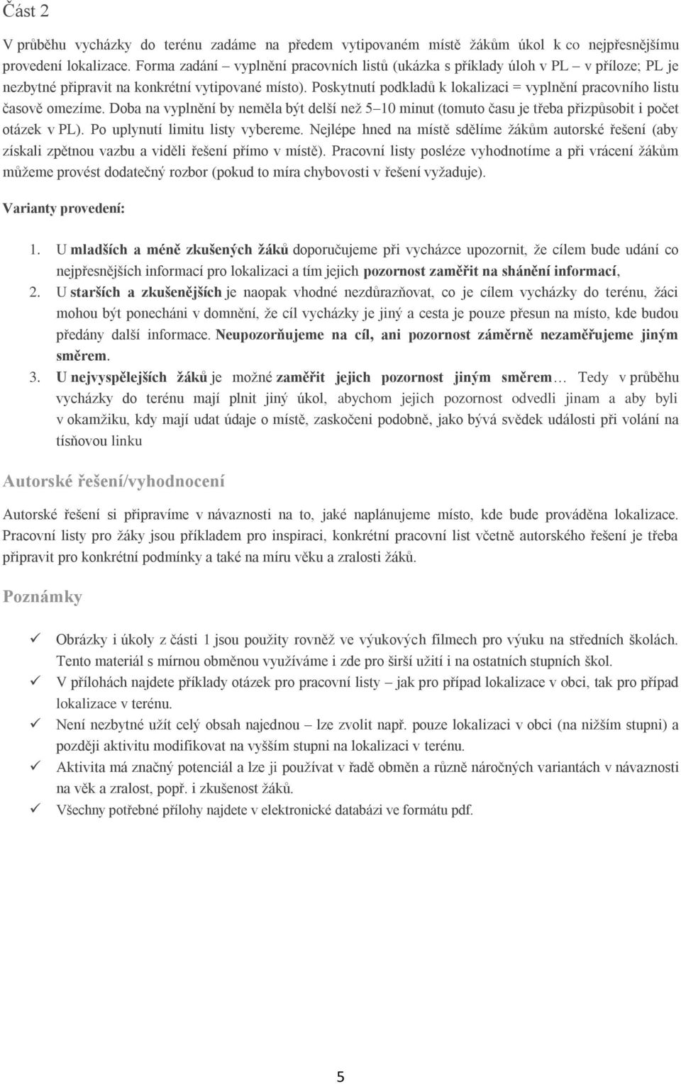 Poskytnutí podkladů k lokalizaci = vyplnění pracovního listu časově omezíme. Doba na vyplnění by neměla být delší než 5 10 minut (tomuto času je třeba přizpůsobit i počet otázek v PL).