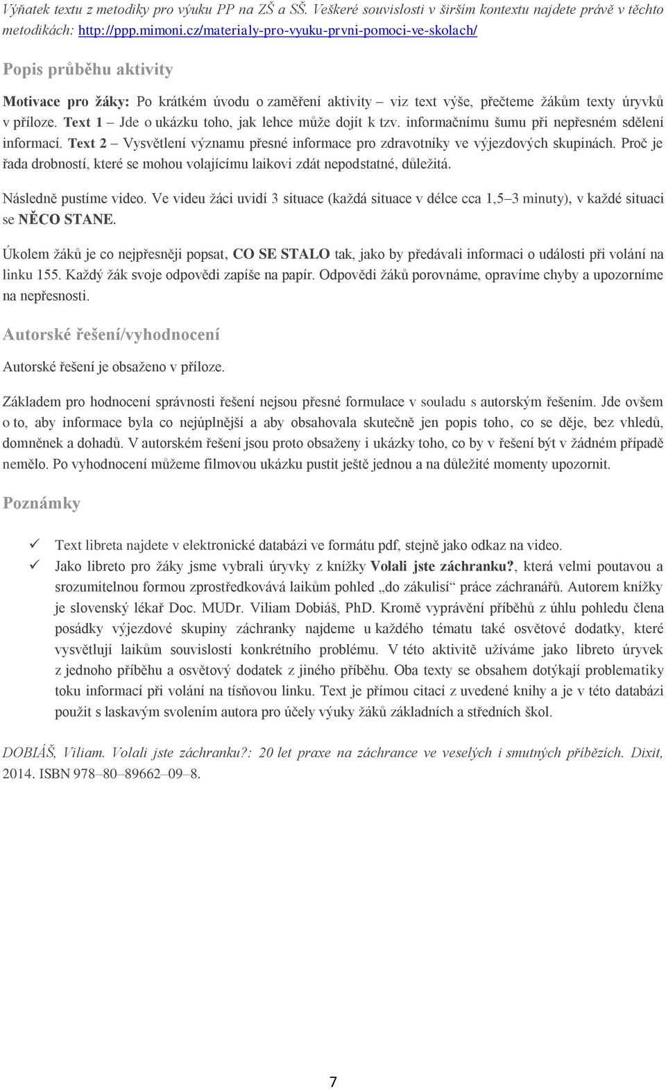 Text 1 Jde o ukázku toho, jak lehce může dojít k tzv. informačnímu šumu při nepřesném sdělení informací. Text 2 Vysvětlení významu přesné informace pro zdravotníky ve výjezdových skupinách.