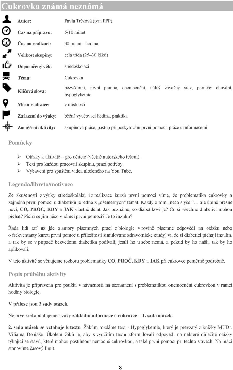 aktivitě pro učitele (včetně autorského řešení). Text pro každou pracovní skupinu, psací potřeby. Vybavení pro spuštění videa uloženého na You Tube.