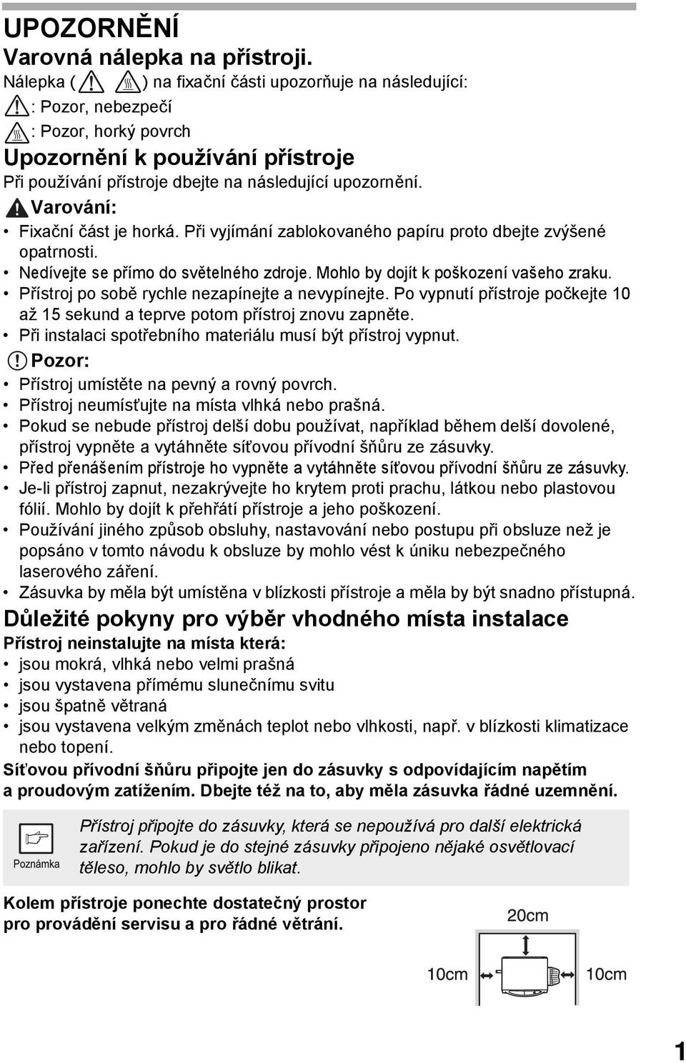 Varování: Fixační část je horká. Při vyjímání zablokovaného papíru proto dbejte zvýšené opatrnosti. Nedívejte se přímo do světelného zdroje. Mohlo by dojít k poškození vašeho zraku.