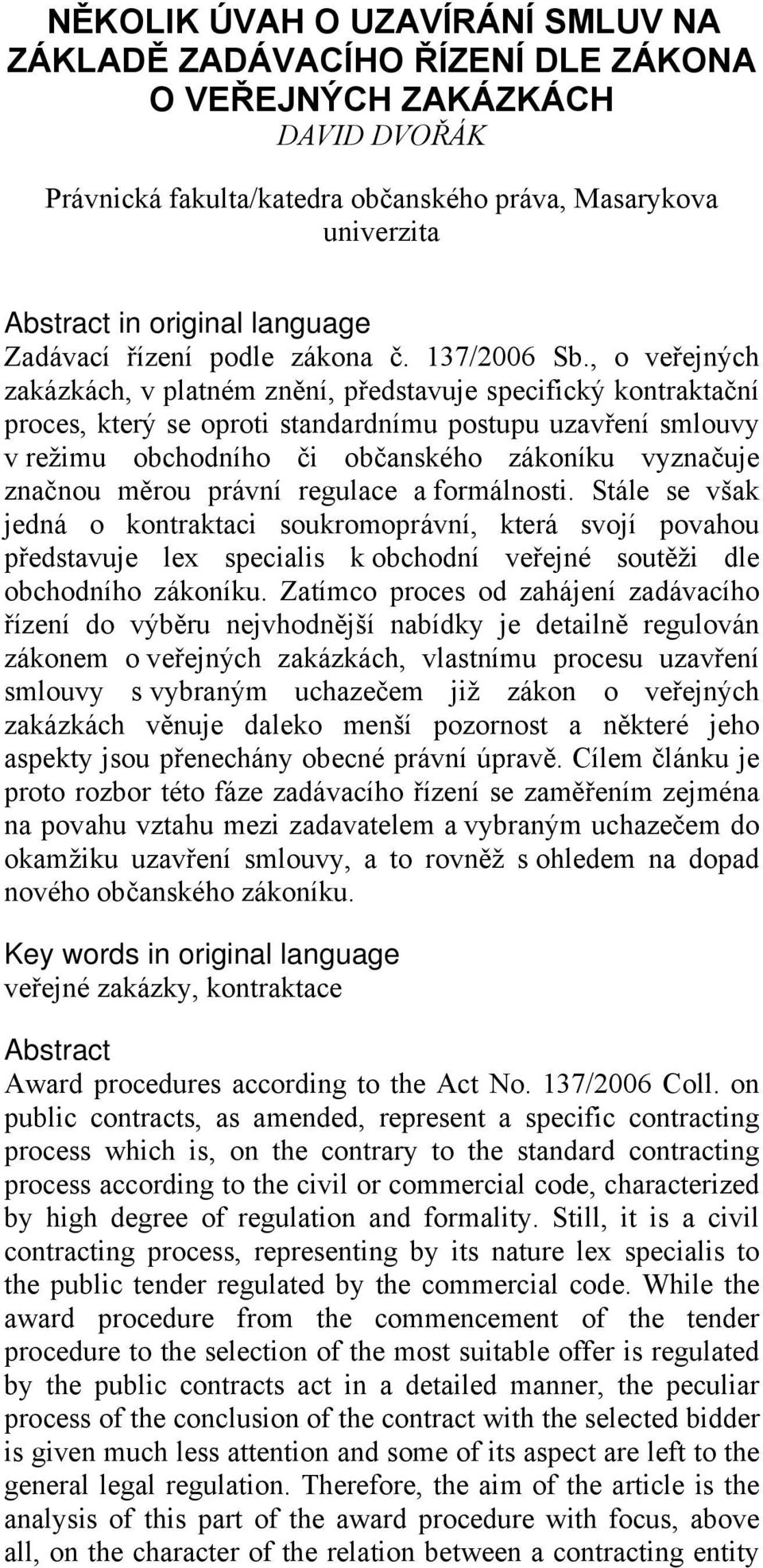 , o veřejných zakázkách, v platném znění, představuje specifický kontraktační proces, který se oproti standardnímu postupu uzavření smlouvy v režimu obchodního či občanského zákoníku vyznačuje