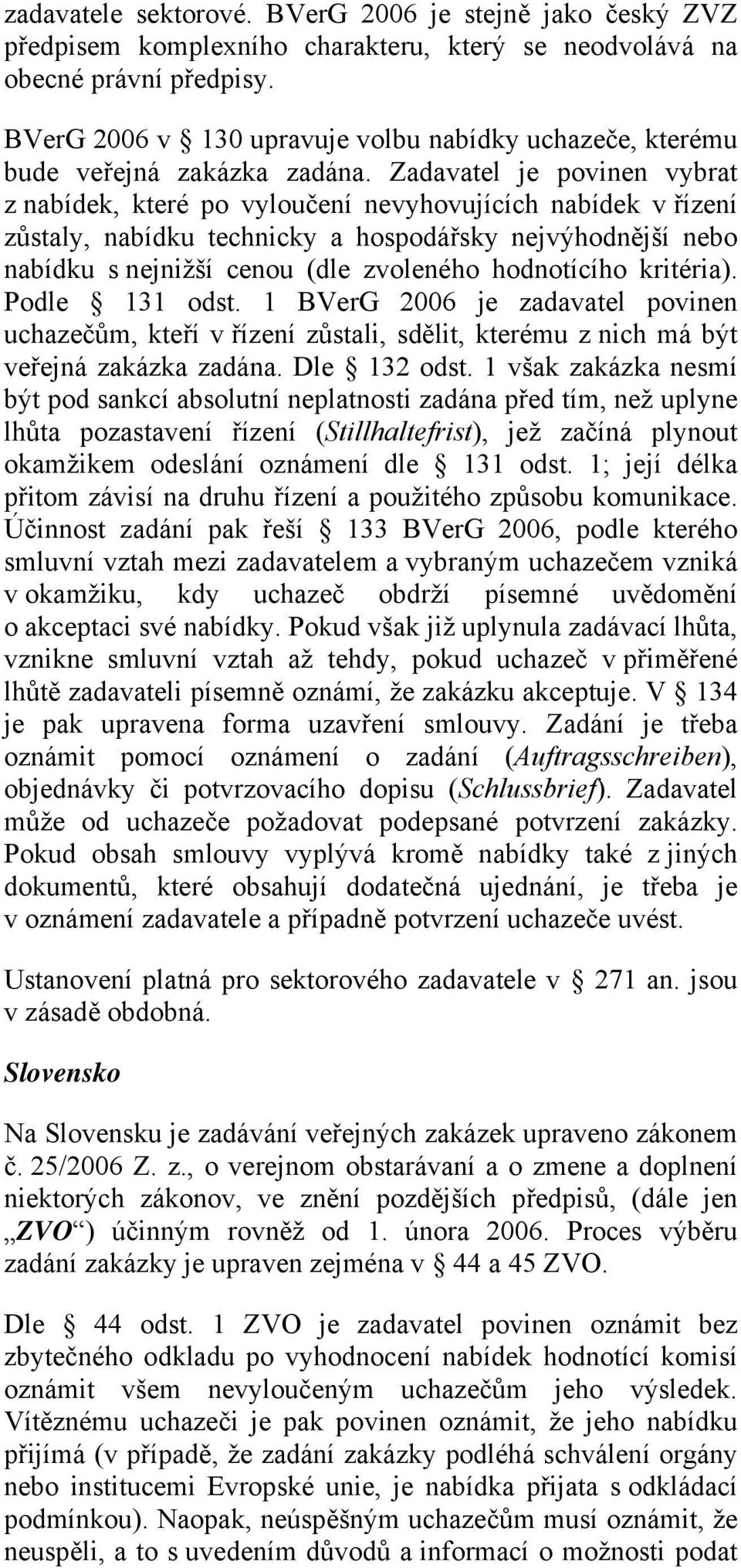 Zadavatel je povinen vybrat z nabídek, které po vyloučení nevyhovujících nabídek v řízení zůstaly, nabídku technicky a hospodářsky nejvýhodnější nebo nabídku s nejnižší cenou (dle zvoleného