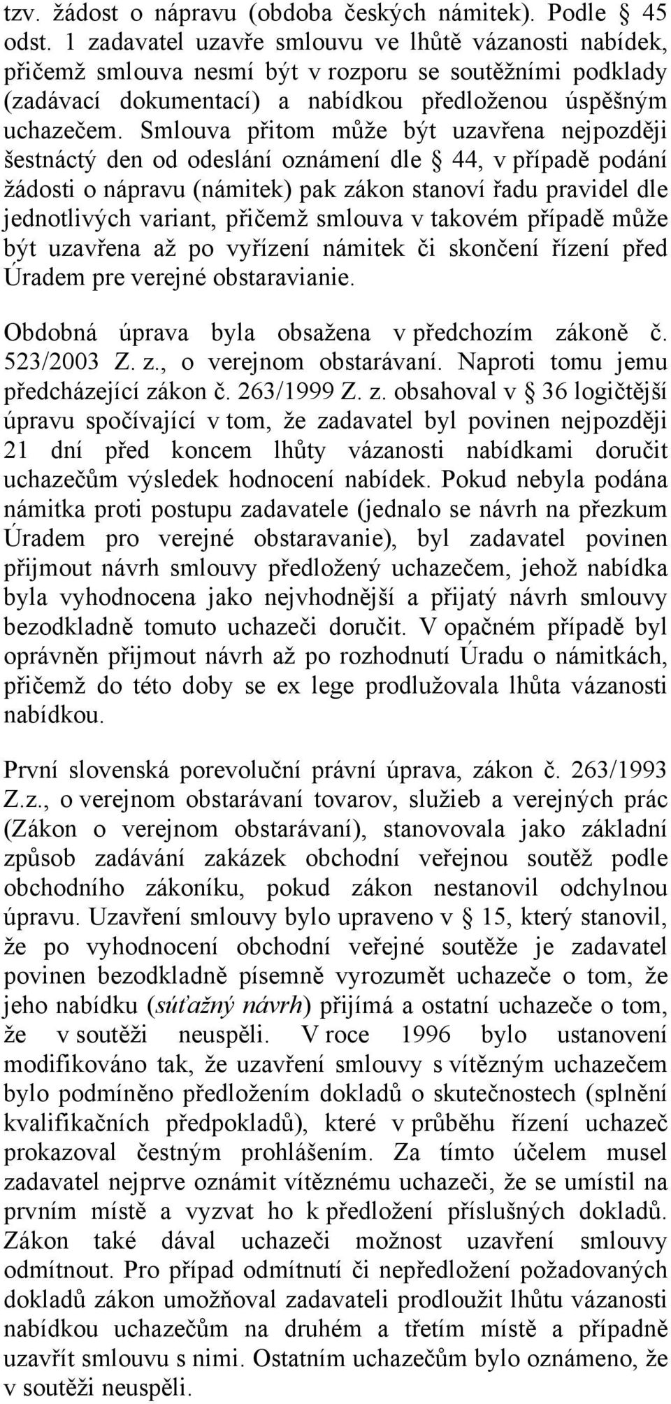 Smlouva přitom může být uzavřena nejpozději šestnáctý den od odeslání oznámení dle 44, v případě podání žádosti o nápravu (námitek) pak zákon stanoví řadu pravidel dle jednotlivých variant, přičemž