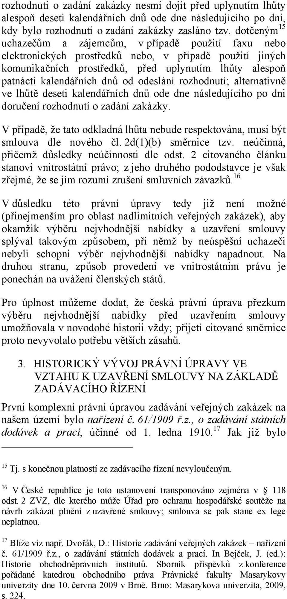 od odeslání rozhodnutí; alternativně ve lhůtě deseti kalendářních dnů ode dne následujícího po dni doručení rozhodnutí o zadání zakázky.