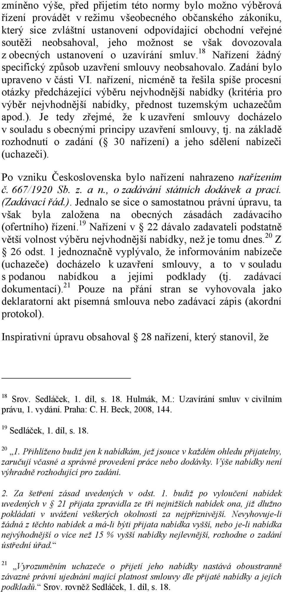 nařízení, nicméně ta řešila spíše procesní otázky předcházející výběru nejvhodnější nabídky (kritéria pro výběr nejvhodnější nabídky, přednost tuzemským uchazečům apod.).