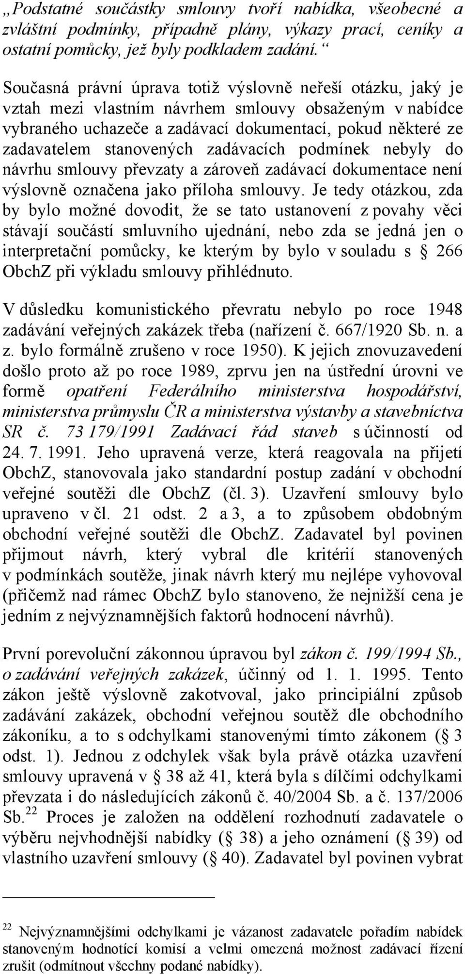 stanovených zadávacích podmínek nebyly do návrhu smlouvy převzaty a zároveň zadávací dokumentace není výslovně označena jako příloha smlouvy.