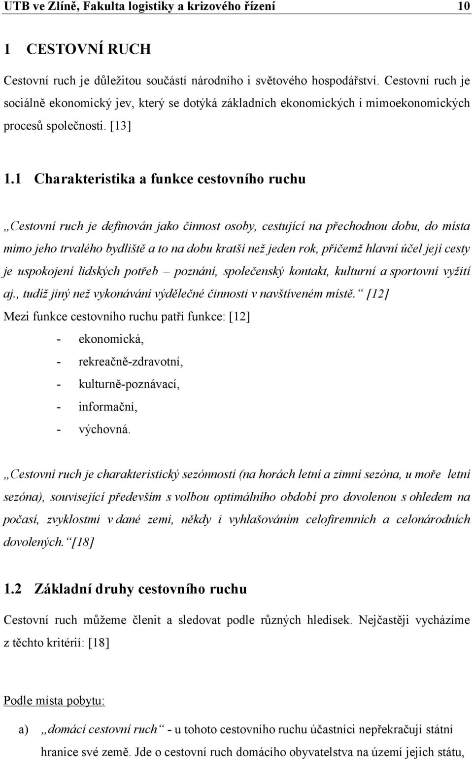 1 Charakteristika a funkce cestovního ruchu Cestovní ruch je definován jako činnost osoby, cestující na přechodnou dobu, do místa mimo jeho trvalého bydliště a to na dobu kratší než jeden rok,