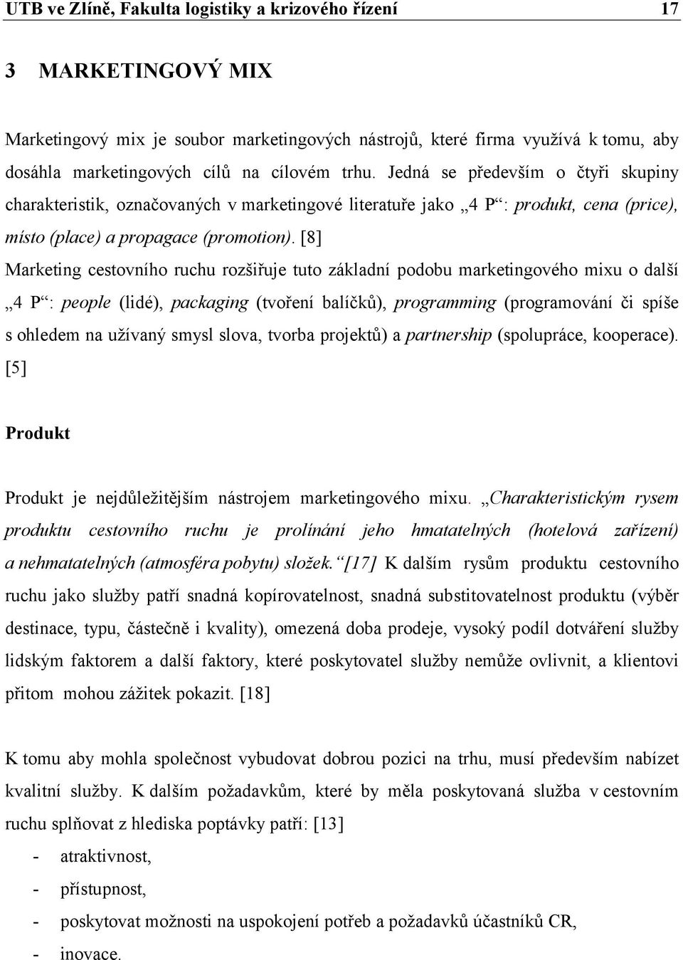 [8] Marketing cestovního ruchu rozšiřuje tuto základní podobu marketingového mixu o další 4 P : people (lidé), packaging (tvoření balíčků), programming (programování či spíše s ohledem na užívaný