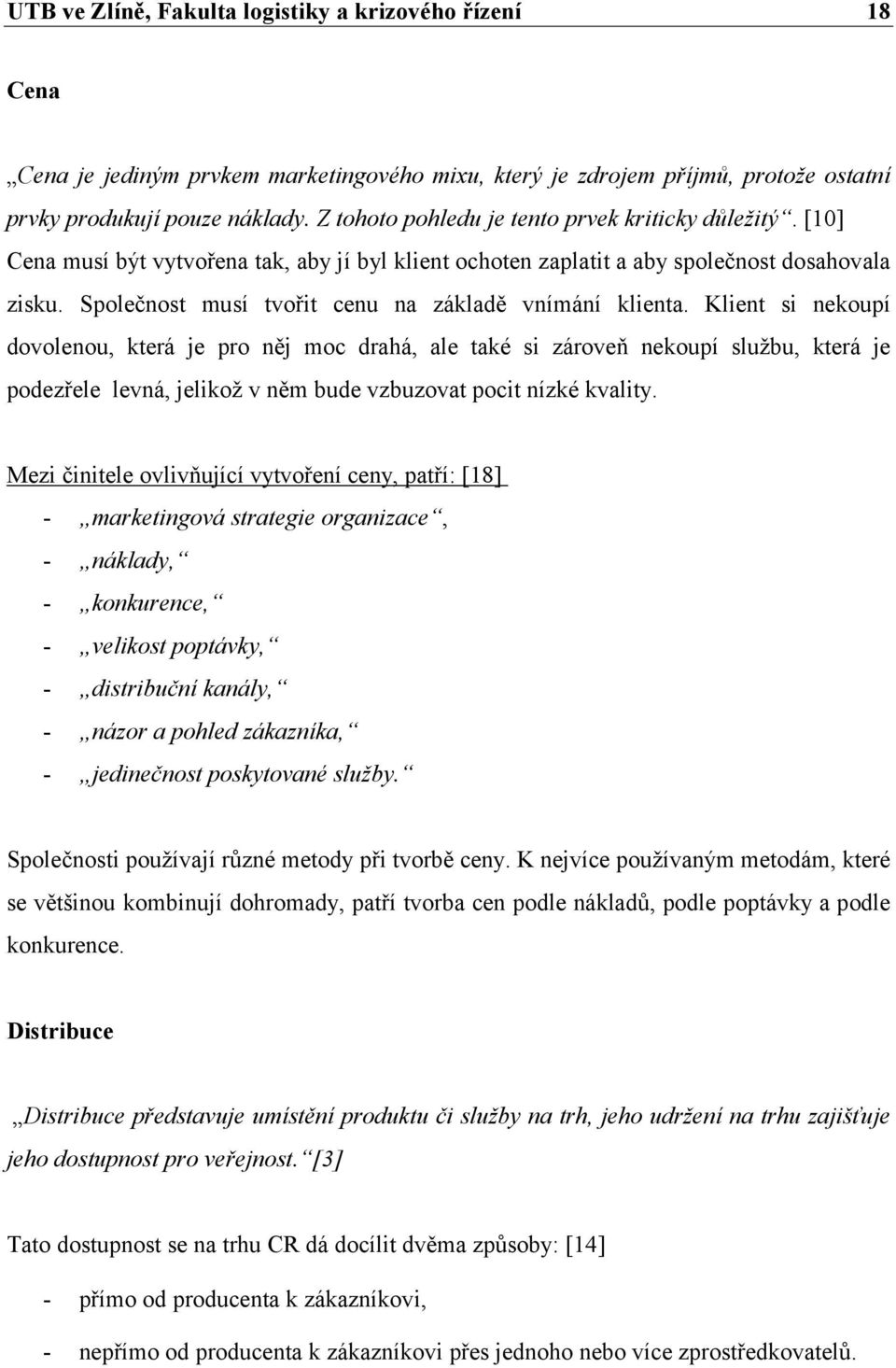 Klient si nekoupí dovolenou, která je pro něj moc drahá, ale také si zároveň nekoupí službu, která je podezřele levná, jelikož v něm bude vzbuzovat pocit nízké kvality.