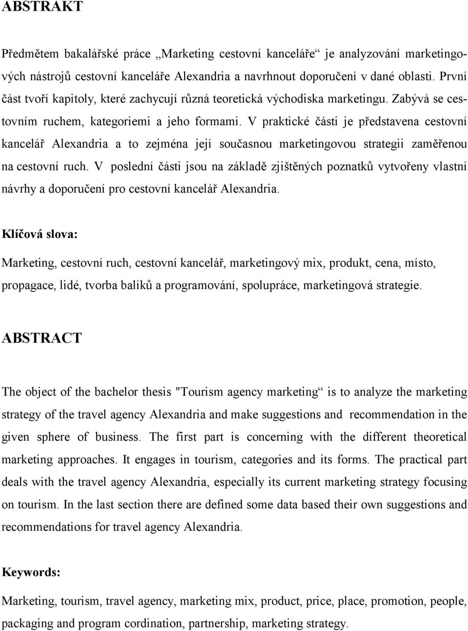 V praktické části je představena cestovní kancelář Alexandria a to zejména její současnou marketingovou strategii zaměřenou na cestovní ruch.