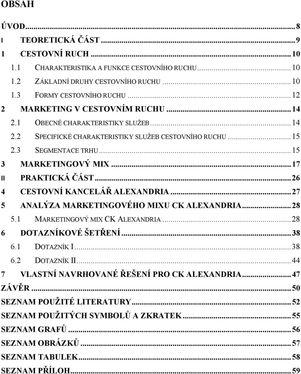 .. 17 II PRAKTICKÁ ČÁST...26 4 CESTOVNÍ KANCELÁŘ ALEXANDRIA... 27 5 ANALÝZA MARKETINGOVÉHO MIXU CK ALEXANDRIA... 28 5.1 6 7 MARKETINGOVÝ MIX CK ALEXANDRIA...28 DOTAZNÍKOVÉ ŠETŘENÍ... 38 6.