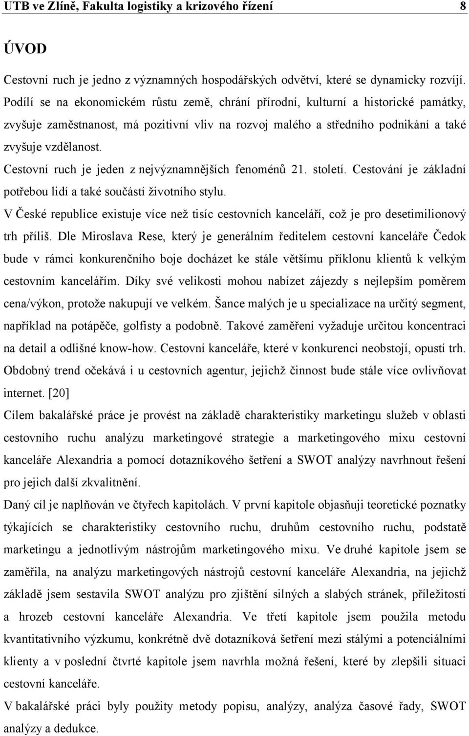 Cestovní ruch je jeden z nejvýznamnějších fenoménů 21. století. Cestování je základní potřebou lidí a také součástí životního stylu.