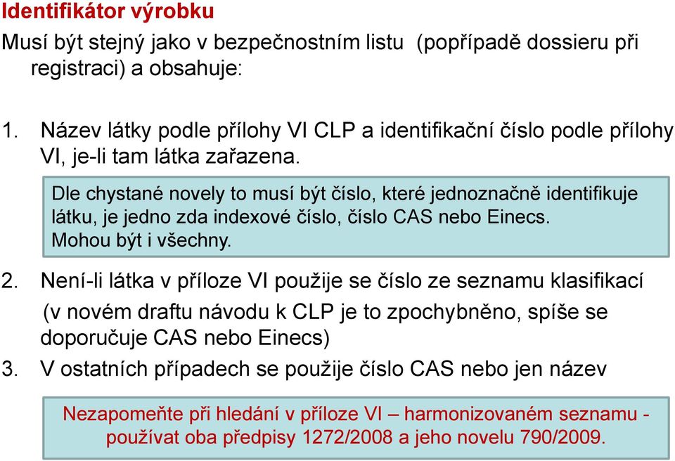 Dle chystané novely to musí být číslo, které jednoznačně identifikuje látku, je jedno zda indexové číslo, číslo CAS nebo Einecs. Mohou být i všechny. 2.