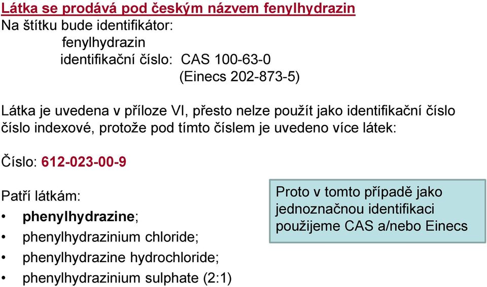 tímto číslem je uvedeno více látek: Číslo: 612-023-00-9 Patří látkám: phenylhydrazine; phenylhydrazinium chloride;