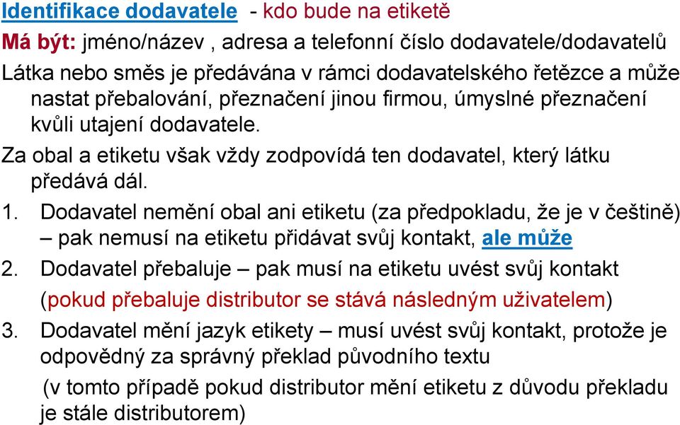 Dodavatel nemění obal ani etiketu (za předpokladu, ţe je v češtině) pak nemusí na etiketu přidávat svůj kontakt, ale může 2.